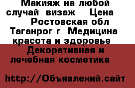 Макияж на любой случай (визаж) › Цена ­ 500 - Ростовская обл., Таганрог г. Медицина, красота и здоровье » Декоративная и лечебная косметика   
